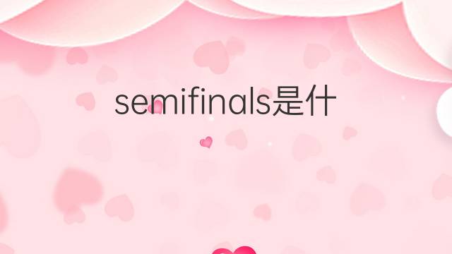 semifinals是什么意思 semifinals的中文翻译、读音、例句