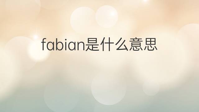 fabian是什么意思 fabian的中文翻译、读音、例句