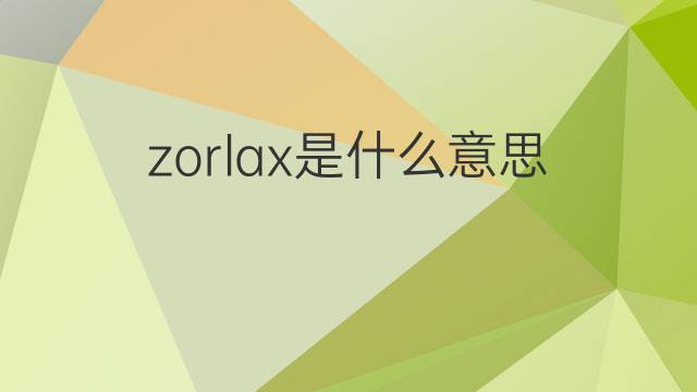 zorlax是什么意思 zorlax的中文翻译、读音、例句