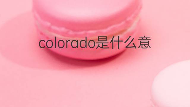 colorado是什么意思 colorado的中文翻译、读音、例句