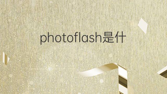 photoflash是什么意思 photoflash的中文翻译、读音、例句