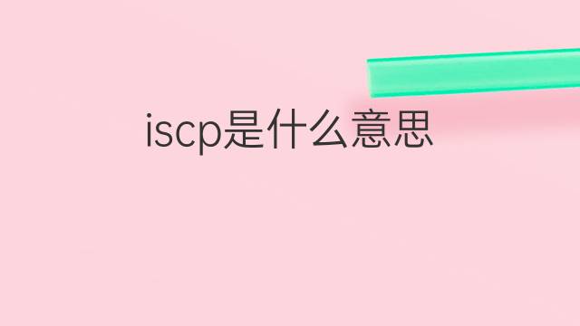 iscp是什么意思 iscp的中文翻译、读音、例句