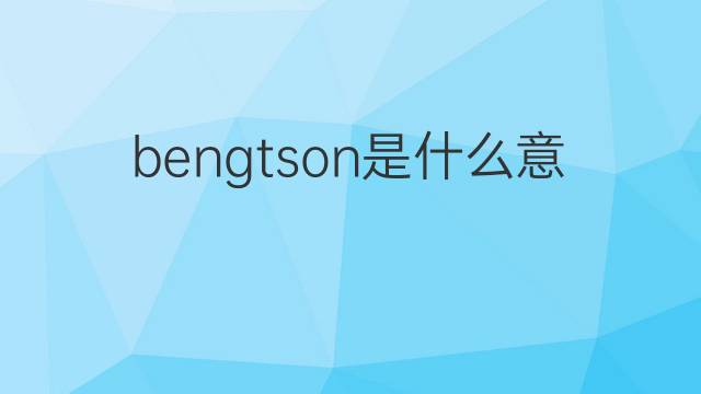 bengtson是什么意思 英文名bengtson的翻译、发音、来源
