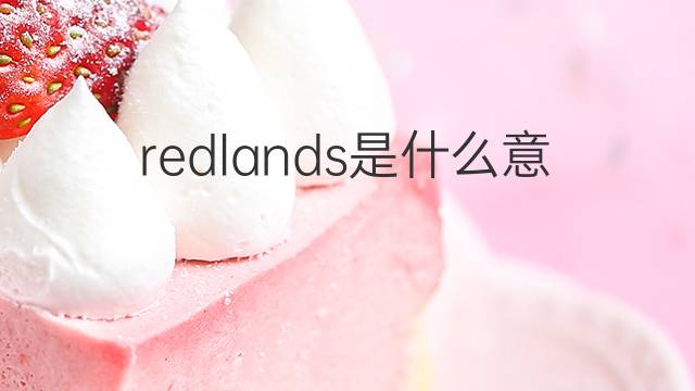 redlands是什么意思 redlands的中文翻译、读音、例句
