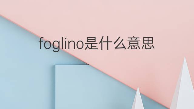 foglino是什么意思 foglino的中文翻译、读音、例句