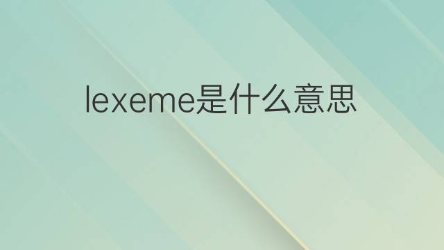 lexeme是什么意思 lexeme的中文翻译、读音、例句