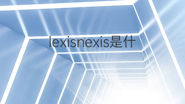lexisnexis是什么意思 lexisnexis的中文翻译、读音、例句