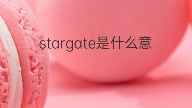 stargate是什么意思 stargate的中文翻译、读音、例句