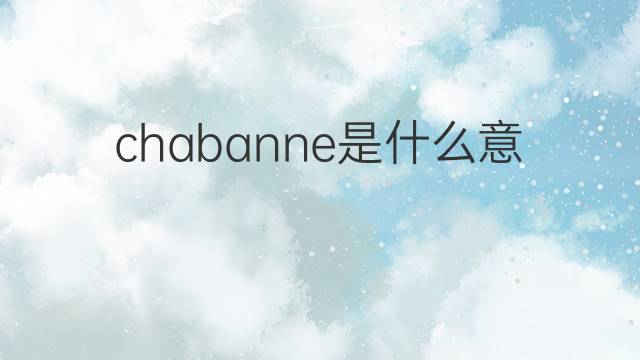 chabanne是什么意思 chabanne的中文翻译、读音、例句
