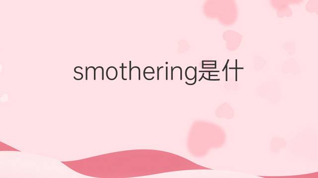 smothering是什么意思 smothering的中文翻译、读音、例句
