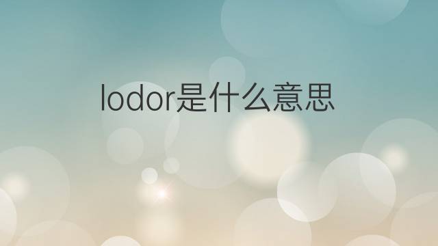 lodor是什么意思 lodor的中文翻译、读音、例句