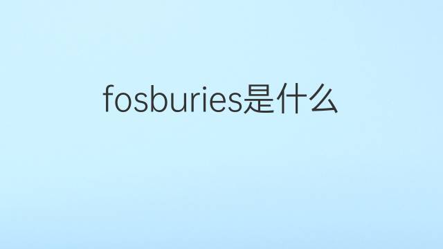 fosburies是什么意思 fosburies的中文翻译、读音、例句