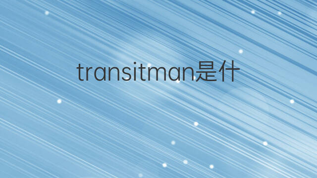 transitman是什么意思 transitman的中文翻译、读音、例句