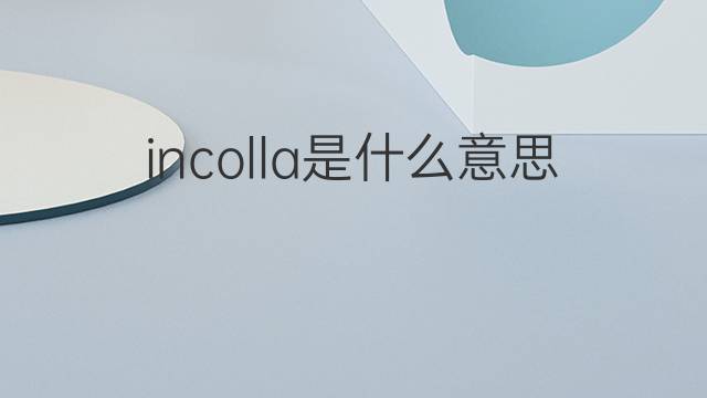 incolla是什么意思 incolla的中文翻译、读音、例句