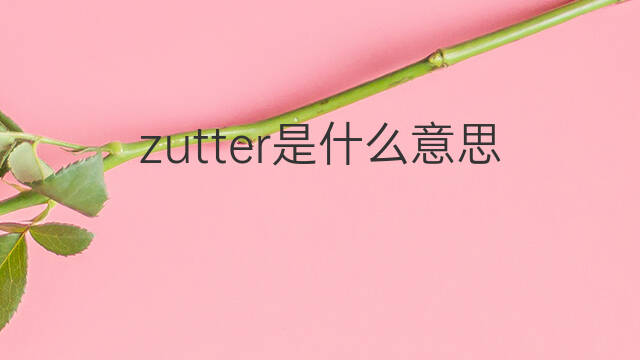 zutter是什么意思 zutter的中文翻译、读音、例句