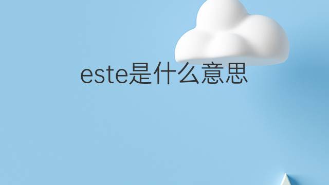 este是什么意思 este的中文翻译、读音、例句