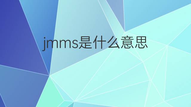 jmms是什么意思 jmms的中文翻译、读音、例句