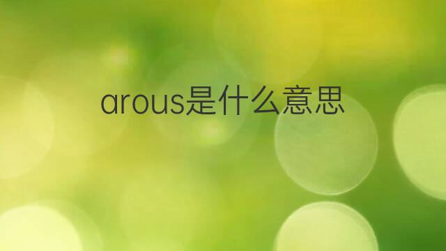 arous是什么意思 arous的中文翻译、读音、例句