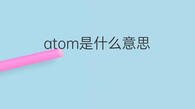 atom是什么意思 atom的中文翻译、读音、例句