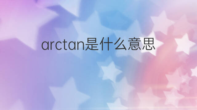 arctan是什么意思 arctan的中文翻译、读音、例句
