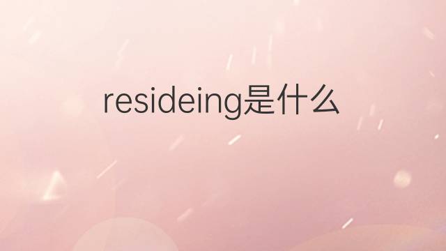 resideing是什么意思 resideing的中文翻译、读音、例句