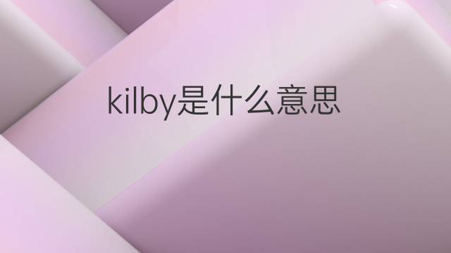 kilby是什么意思 kilby的中文翻译、读音、例句