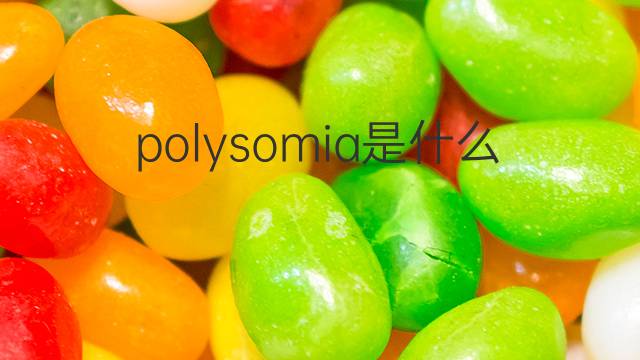 polysomia是什么意思 polysomia的中文翻译、读音、例句