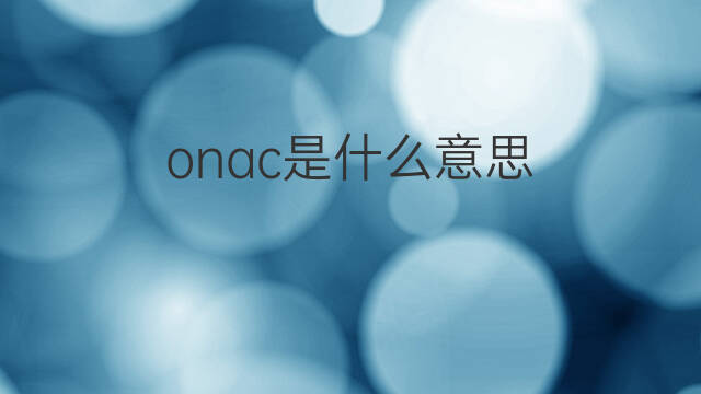 onac是什么意思 onac的中文翻译、读音、例句