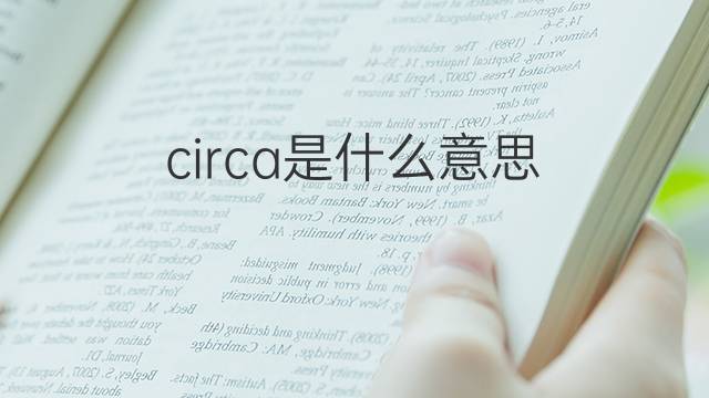 circa是什么意思 circa的中文翻译、读音、例句