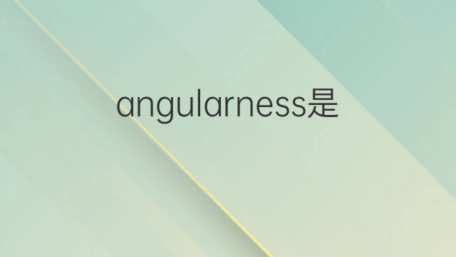 angularness是什么意思 angularness的中文翻译、读音、例句
