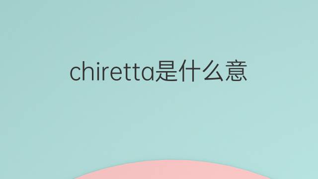 chiretta是什么意思 chiretta的中文翻译、读音、例句