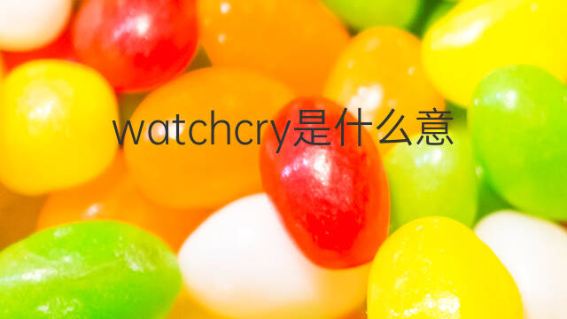 watchcry是什么意思 watchcry的中文翻译、读音、例句