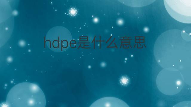 hdpe是什么意思 hdpe的中文翻译、读音、例句