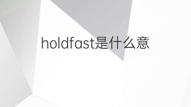 holdfast是什么意思 holdfast的中文翻译、读音、例句