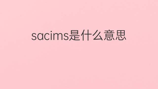 sacims是什么意思 sacims的中文翻译、读音、例句