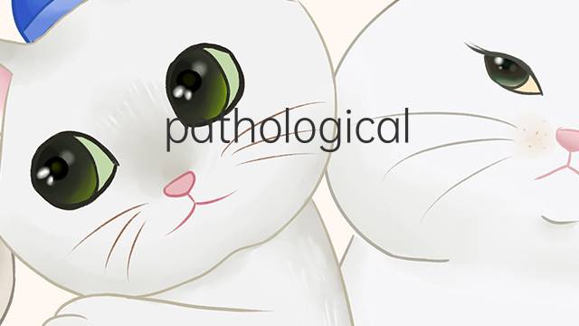 pathological是什么意思 pathological的中文翻译、读音、例句
