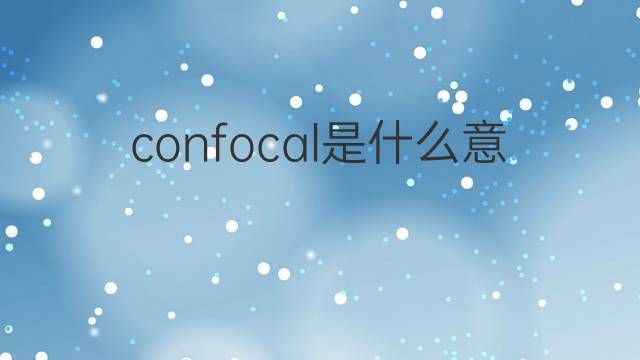 confocal是什么意思 confocal的中文翻译、读音、例句