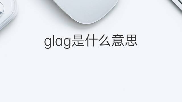 glag是什么意思 glag的中文翻译、读音、例句