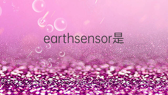 earthsensor是什么意思 earthsensor的中文翻译、读音、例句