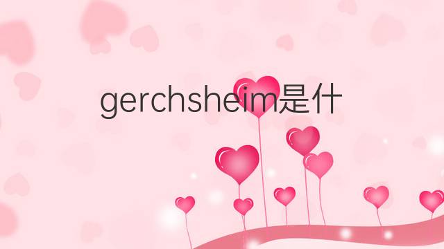 gerchsheim是什么意思 gerchsheim的中文翻译、读音、例句