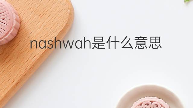 nashwah是什么意思 nashwah的中文翻译、读音、例句