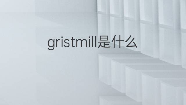 gristmill是什么意思 gristmill的中文翻译、读音、例句