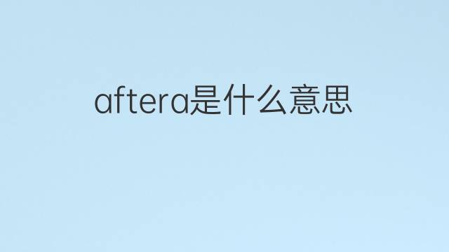 aftera是什么意思 aftera的中文翻译、读音、例句