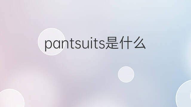pantsuits是什么意思 pantsuits的中文翻译、读音、例句