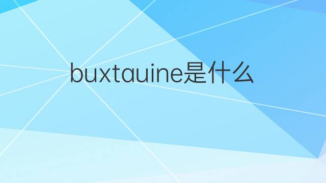 buxtauine是什么意思 buxtauine的中文翻译、读音、例句