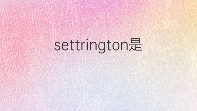settrington是什么意思 settrington的中文翻译、读音、例句