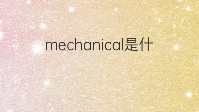 mechanical是什么意思 mechanical的中文翻译、读音、例句