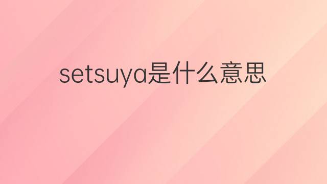 setsuya是什么意思 setsuya的中文翻译、读音、例句
