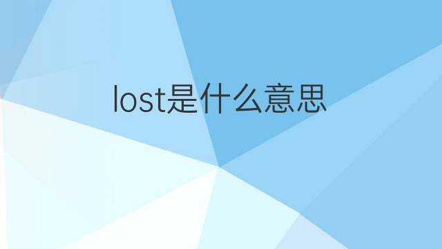 lost是什么意思 lost的中文翻译、读音、例句