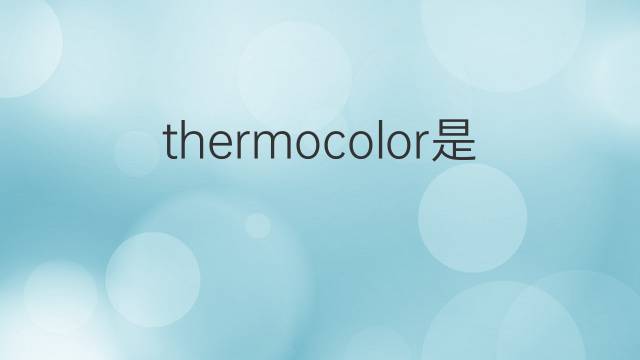 thermocolor是什么意思 thermocolor的中文翻译、读音、例句